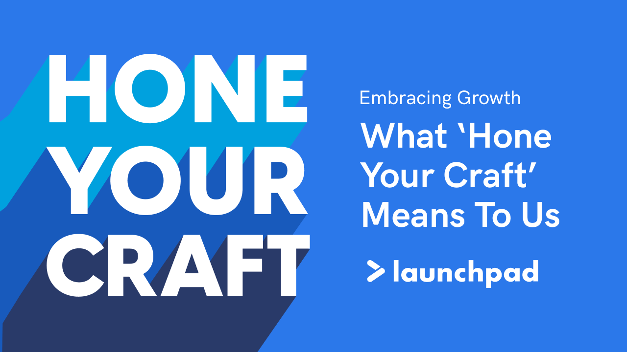 Embracing Growth: What 'Hone Your Craft' Means at Launchpad